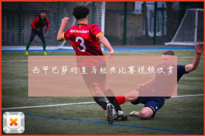 西甲巴萨对皇马经典比赛视频欣赏