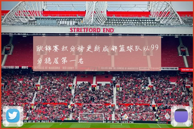 欧锦赛积分榜更新成都篮球队以99分稳居第一名