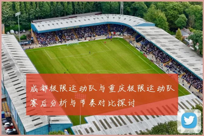 成都极限运动队与重庆极限运动队赛后分析与节奏对比探讨