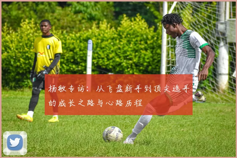 杨敏专访：从飞盘新手到顶尖选手的成长之路与心路历程