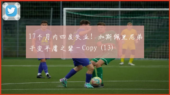 17个月内四度失业！加斯佩里尼弟子变平庸之辈 - Copy (13)