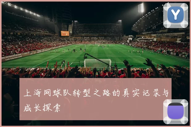 上海网球队转型之路的真实记录与成长探索