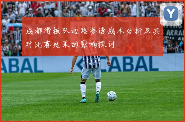 成都滑板队边路渗透战术分析及其对比赛结果的影响探讨