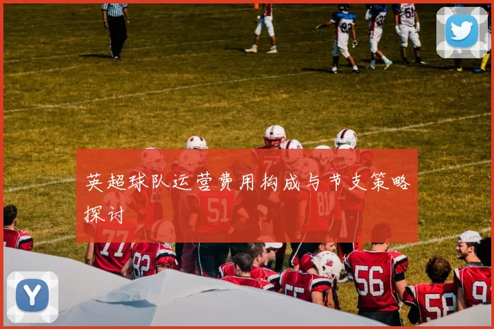 英超球队运营费用构成与节支策略探讨
