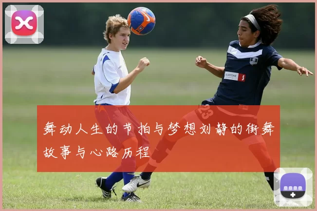 舞动人生的节拍与梦想刘静的街舞故事与心路历程
