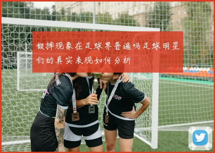假摔现象在足球界普遍吗足球明星们的真实表现如何分析