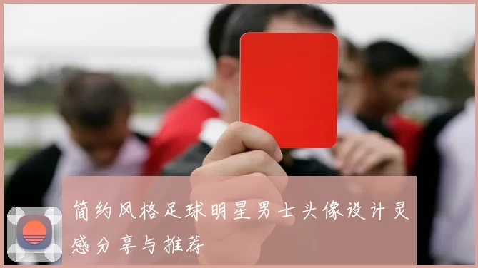 简约风格足球明星男士头像设计灵感分享与推荐