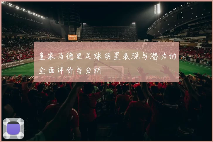 皇家马德里足球明星表现与潜力的全面评价与分析