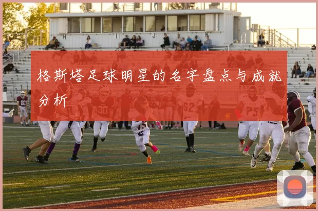格斯塔足球明星的名字盘点与成就分析
