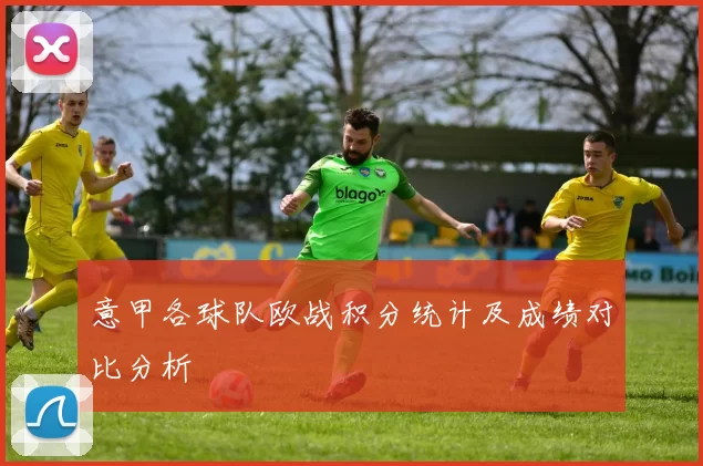 意甲各球队欧战积分统计及成绩对比分析