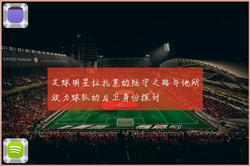 足球明星拉扎罗的防守之路与他所效力球队的后卫身份探讨