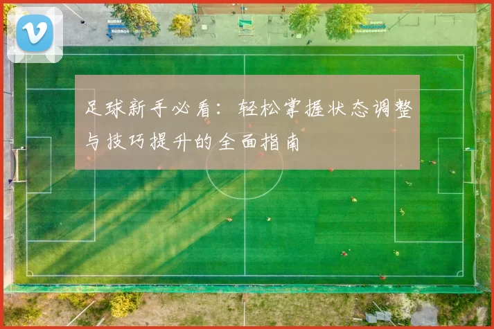 足球新手必看：轻松掌握状态调整与技巧提升的全面指南